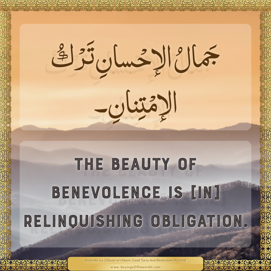 The beauty of benevolence is [in] relinquishing obligation.